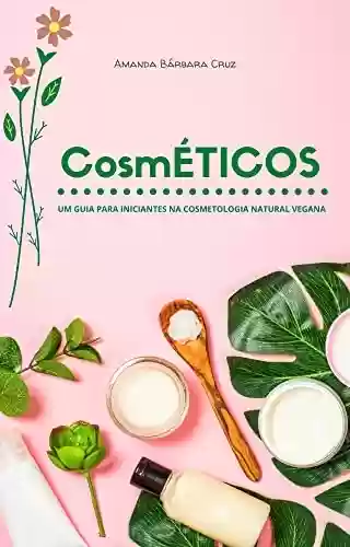 Capa do livro: CosmÉTICOS: Um Guia Para Iniciantes na Cosmetologia Natural Vegana - Ler Online pdf