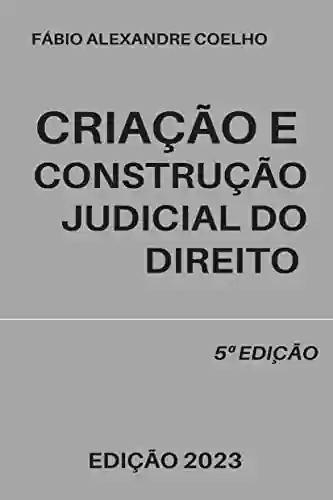 Capa do livro: Criação e construção judicial do direito - 5ª edição - 2023 - Ler Online pdf