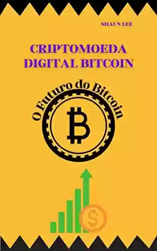Livro PDF: CRIPTOMOEDA DIGITAL BITCOIN: O Futuro do Bitcoin
