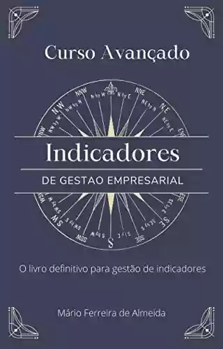 Capa do livro: Curso Avançado INDICADORES DE GESTÃO: O livro definitivo para gestão de indicadores - Ler Online pdf