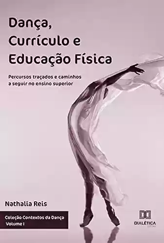 Capa do livro: Dança, Currículo e Educação Física: percursos traçados e caminhos a seguir no ensino superior - Ler Online pdf