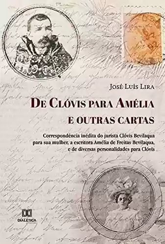 Livro PDF: De Clóvis para Amélia e outras cartas: correspondência inédita do jurista Clóvis Bevilaqua para sua mulher, a escritora Amélia de Freitas Bevilaqua, e de diversas personalidades para Clóvis