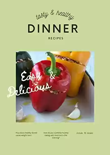 Livro PDF DELICIOUS AND HEALTHY DINNER RECIPES: 78 easy and delicious Budget-Friendly recipes, to Make Healthy Eating Delicious (cookbooks Book 3) (English Edition)