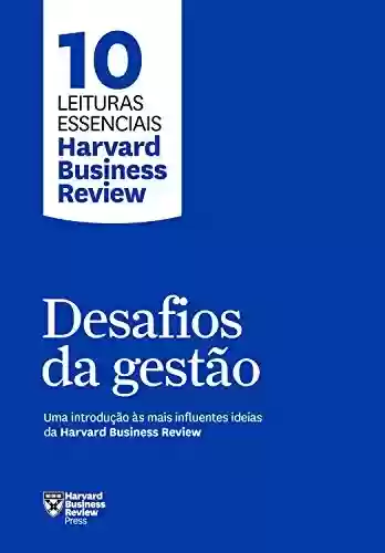 Capa do livro: Desafios da gestão: Uma introdução às mais influentes ideias da Harvard Business Review (10 leituras essenciais - HBR) - Ler Online pdf