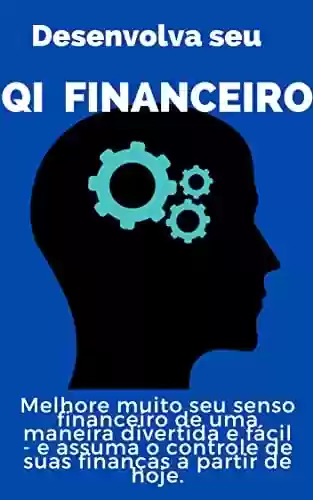 Livro PDF: Desenvolva seu QI financeiro: Melhore muito seu senso financeiro de uma maneira divertida e fácil e assuma o controle de suas finanças a partir de hoje mesmo.