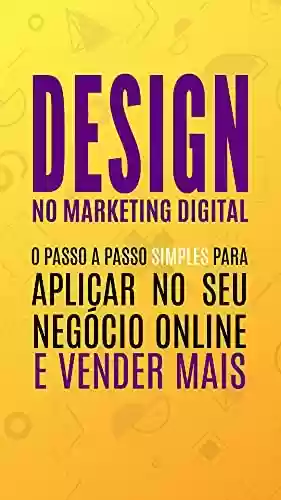 Livro PDF: Design no Marketing Digital - O Passo a passo simples para aplicar no seu negócio online e vender mais!