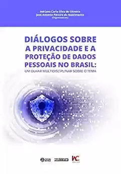 Livro PDF: Diálogos sobre a privacidade e a proteção de dados pessoais no Brasil: Um olhar multidisciplinar sobre o tema