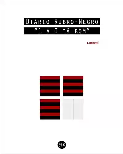 Livro PDF Diário Rubro-Negro: 1 a 0 tá bom (Coleção "Campanha do Flamengo no Brasileirão 2018" Livro 9)