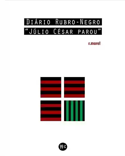 Livro PDF: Diário Rubro-Negro: Júlio César parou (Coleção "Campanha do Flamengo no Brasileirão 2018" Livro 2)