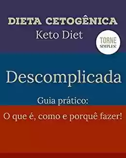 Livro PDF Dieta Cetogênica - Keto Descomplicada: Guia Prático - O que é, como, porquê fazer!