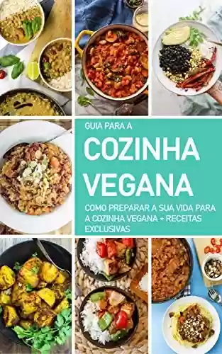 Livro PDF DIETA VEGANA: O guia para a cozinha vegana, como se tornar um vegan, o que fazer para adotar esta dieta e estilo de vida - inclui receitas veganas