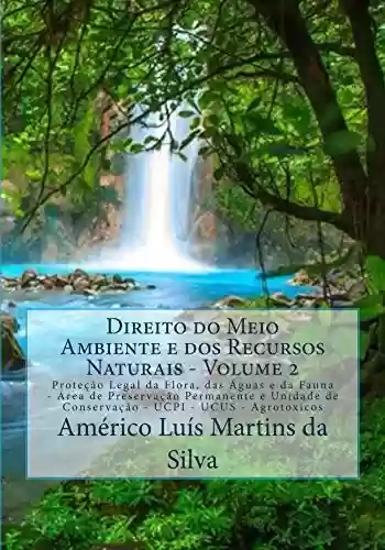 Capa do livro: Direito do Meio Ambiente e dos Recursos Naturais - Volume 2: Protecao Legal da Flora, das Aguas e da Fauna - Unidades de Conservacao da Natureza - Agrotoxicos - Ler Online pdf