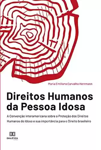 Capa do livro: Direitos Humanos da Pessoa Idosa: A Convenção Interamericana sobre a Proteção dos Direitos Humanos do Idoso e sua importância para o Direito brasileiro - Ler Online pdf