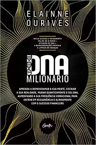 Capa do livro: DNA MILIONÁRIO: Aprenda a reprogramar a sua mente, cocriar a sua realidade, mudar quanticamente o seu DNA, aumentando a sua frequência vibracional ... e alinhamento com o sucesso financeiro - Ler Online pdf