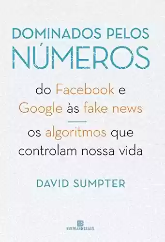 Capa do livro: Dominados pelos números: Do Facebook e Google às fake news - Os algoritmos que controlam nossa vida - Ler Online pdf