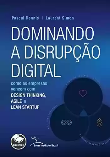 Livro PDF Dominando a Disrupção Digital: Como as Empresas Vencem com Design Thinking, Agile e Lean Startup