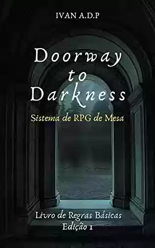Capa do livro: Doorway To Darkness: Sistema de RPG de Mesa: Livro de Regras Básicas (Doorway to Darkness RPG) - Ler Online pdf
