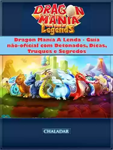 Livro PDF: Dragon Mania A Lenda - Guia Não-Oficial Com Detonados, Dicas, Truques E Segredos