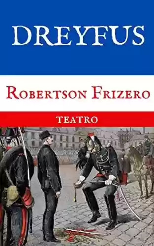 Capa do livro: Dreyfus: Drama em um ato (Teatro Reunido - Robertson Frizero) - Ler Online pdf
