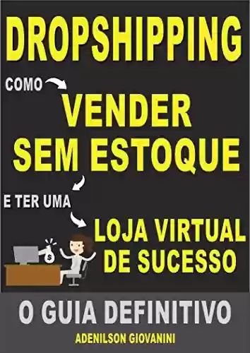 Livro PDF: Dropshipping - Como Vender Sem Estoque e Ter Uma Loja Virtual de Sucesso: O Guia Definitivo (Marketing digital - Professor Adenilson)