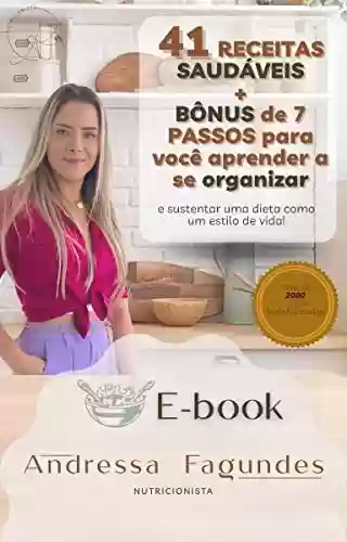 Livro PDF E-BOOK Nutricionista Andressa Fagundes - 41 RECEITAS SAUDÁVEIS : + BÔNUS DE 7 PASSOS para você aprender a se organizar e manter uma dieta como estilo de vida