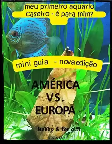 Capa do livro: É o meu primeiro aquário caseiro para mim? Mini guia, nova edição, passatempo e para presente América vs Europa Que tipo de aquário de água salgada ou de água doce, belas fotos, são principiantes - Ler Online pdf