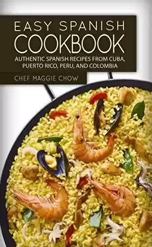 Livro PDF Easy Spanish Cookbook: Authentic Spanish Recipes from Cuba, Puerto Rico, Peru, and Colombia (Spanish Cookbook, Spanish Recipes, Spanish Food, Spanish Cuisine, Spanish Cooking Book 1) (English Edition)