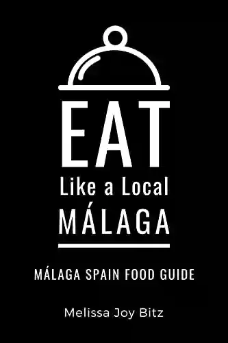 Livro PDF Eat Like a Local- Málaga : Málaga Spain Food Guide (Eat Like a Local World Cities) (English Edition)