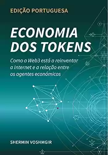Livro PDF: Economia dos Tokens (Edição Portuguesa): Como a Web3 está a reinventar a Internet e a relação entre os agentes económicos (Token Economy: How the Web3 ... original & foreign language translations))