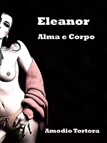 Capa do livro: Eleanor: Alma e Corpo (A trilogia de Eleanor Livro 1) - Ler Online pdf