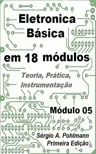 Capa do livro: Eletrônica Básica - Módulo 05 (Curso de Eletronica Básica em 18 Módulos) - Ler Online pdf
