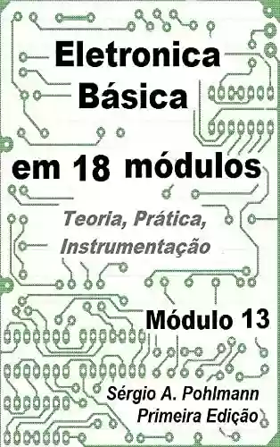 Capa do livro: Eletrônica Básica - Modulo 13 (Curso de Eletronica Básica em 18 Módulos) - Ler Online pdf