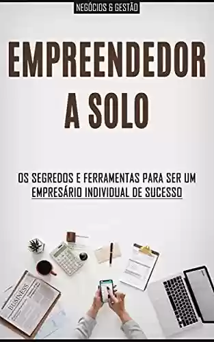 Capa do livro: EMPREENDER SOZINHO: Os segredos e ferramentas para ser um empreendedor ou empresário a solo de sucesso - Ler Online pdf