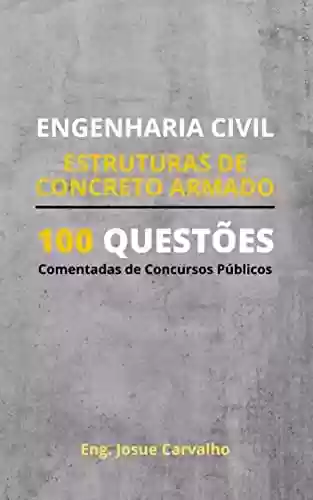 Capa do livro: ENGENHARIA CIVIL: Estruturas de Concreto Armado: 100 Questões Comentadas de Concursos Públicos - Ler Online pdf
