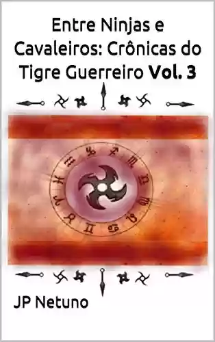 Livro PDF Entre Ninjas e Cavaleiros: Crônicas do Tigre Guerreiro Vol. 3
