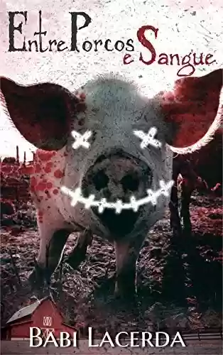 Livro PDF Entre Porcos e Sangue: Há uma linha tênue entre o fanatismo e a maldade humana.