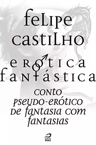 Livro PDF: Erótica Fantástica - Conto Pseudo-Erótico de Fantasia com Fantasias