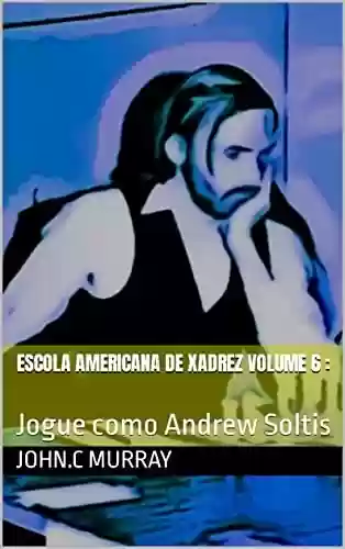 Capa do livro: Escola Americana de Xadrez Volume 6 : : Jogue como Andrew Soltis - Ler Online pdf