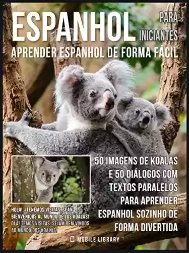 Livro PDF: Espanhol para Iniciantes - Aprender Espanhol de Forma Fácil : 50 imagens de Koalas e 50 diálogos com textos paralelos para aprender espanhol sozinho de ... (Foreign Language Learning Guides)