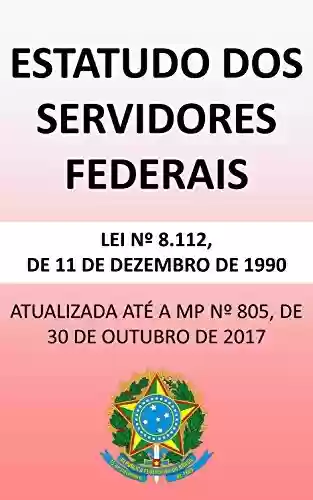 Livro PDF Estatuto dos Servidores Federais 8.112/90 (2018): Atualizada até a MP nº 805/17
