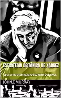 Capa do livro: Estratégia britânica de xadrez : Jogue como o campeão xadrez Harry Golombek - Ler Online pdf