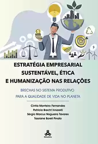 Capa do livro: Estratégia Empresarial Sustentável, Ética e Humanização nas Relações: Brechas no sistema produtivo para a qualidade de vida no planeta - Ler Online pdf