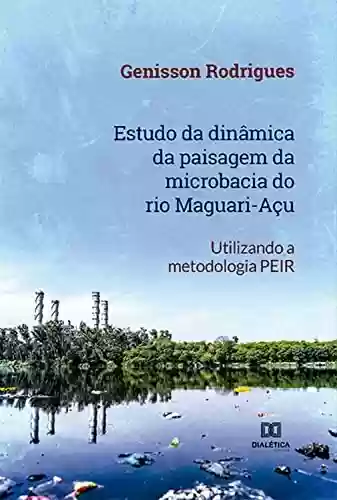 Livro PDF: Estudo da dinâmica da paisagem da microbacia do rio Maguari-Açu: utilizando a metodologia PEIR