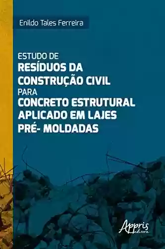 Capa do livro: Estudo de Resíduos da Construção Civil para Concreto Estrutural Aplicado em Lajes Pré-Moldadas - Ler Online pdf