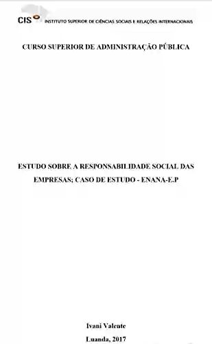 Capa do livro: Estudo sobre a Responsabilidade Social das Empresas; Caso de Estudo: ENANA-EP: A Responsabilidade Social das Empresas - Ler Online pdf