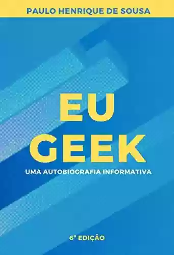 Livro PDF EU GEEK: UMA AUTOBIOGRAFIA INFORMATIVA