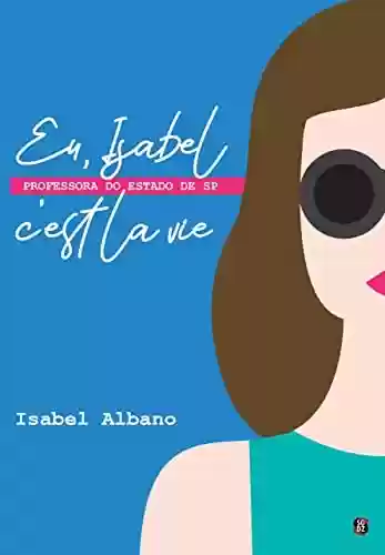 Capa do livro: Eu, Isabel, professora do estado de SP, c’est la vie: Part I - Ler Online pdf