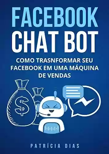 Livro PDF: Facebook Chat Bot: Como transformar seu Facebook em uma Máquina de Vendas