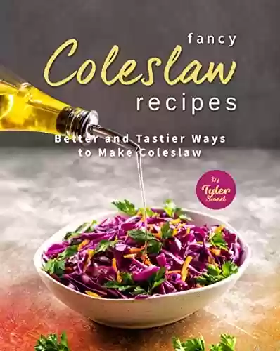 Livro PDF Fancy Coleslaw Recipes: Better and Tastier Ways to Make Coleslaw (English Edition)