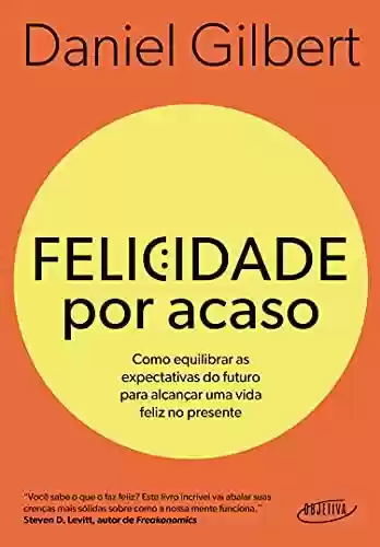 Livro PDF: Felicidade por acaso (Nova edição): Como equilibrar as expectativas do futuro para alcançar uma vida feliz no presente